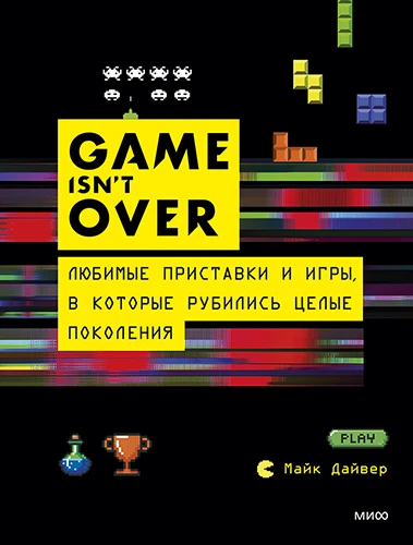 Майк Дайвер: GAME isn't OVER. Любимые приставки и игры, в которые рубились целые поколения Майк Дайвер: GAME isn't OVER. Любимые приставки и игры, в которые рубились целые поколения