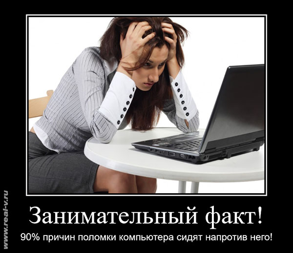 90% причин поломки компьютера сидят напротив него